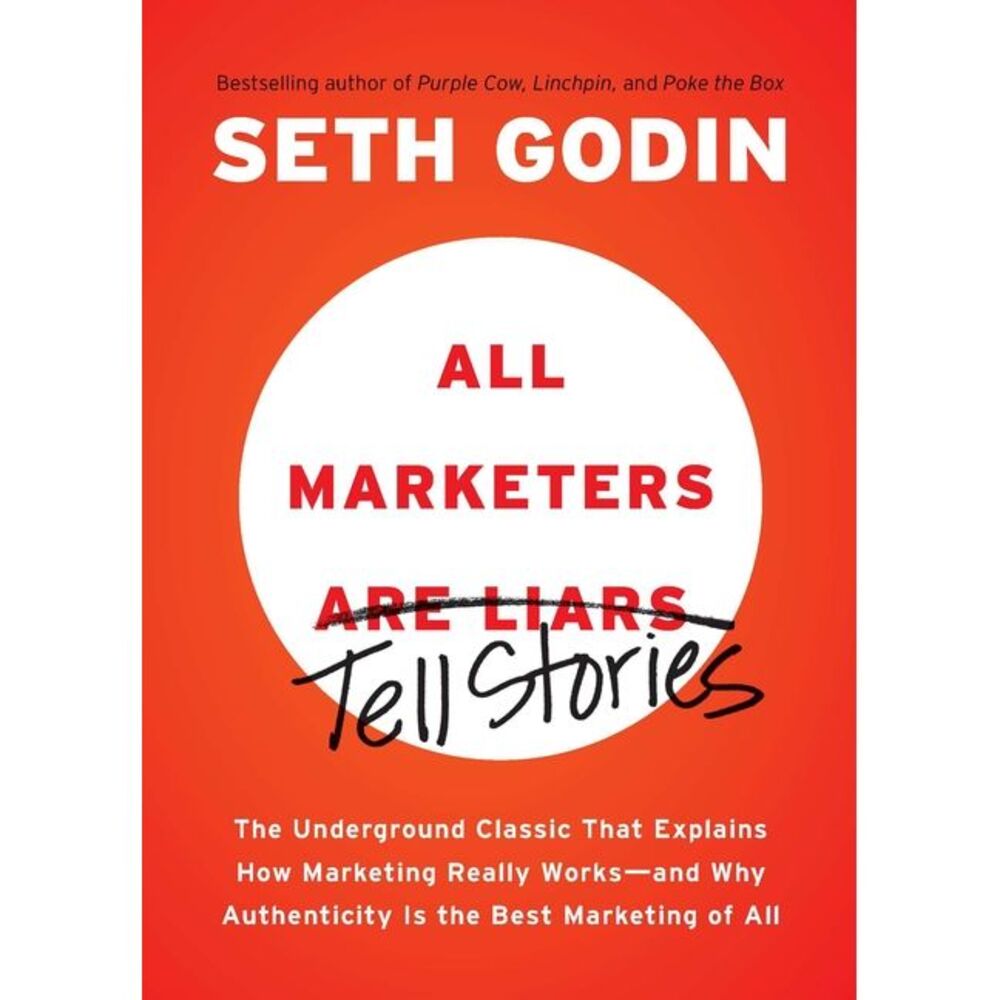 All Marketers Are Liars: The Underground Classic That Explains How Marketing Rea
